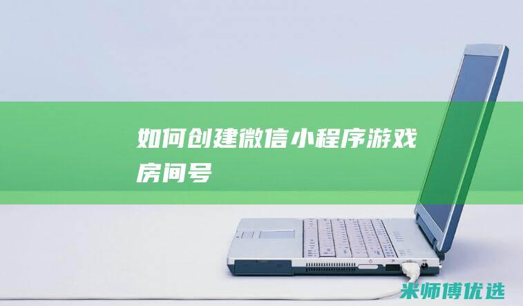 如何创建微信小程序游戏房间号