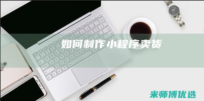 如何制作小程序卖货