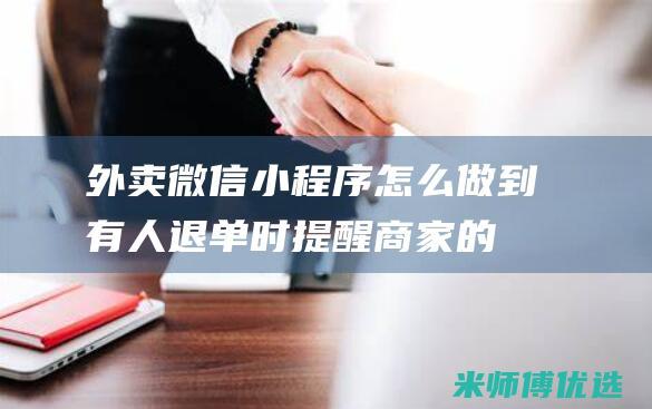 外卖微信小程序怎么做到有人退单时提醒商家的