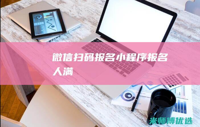 微信扫码报名小程序报名人满