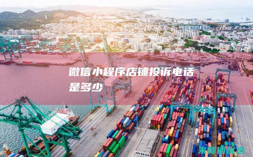 微信小程序店铺投诉电话是多少