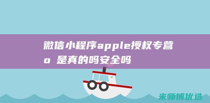 微信小程序apple授权专营店是真的吗安全吗
