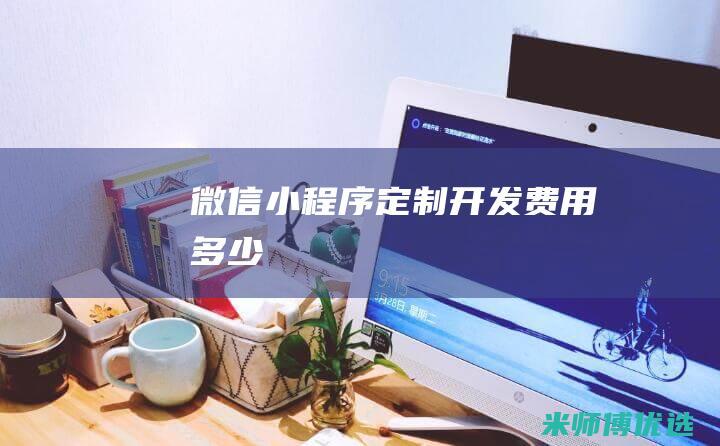 微信小程序定制开发费用多少