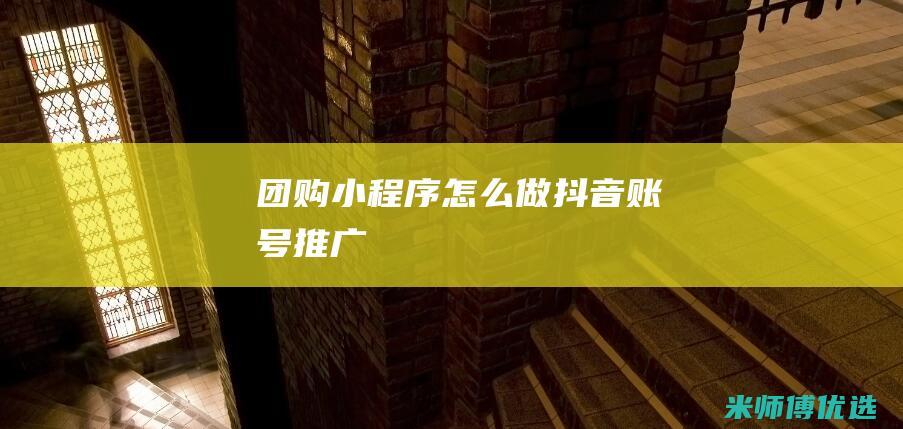 团购小程序怎么做抖音账号推广