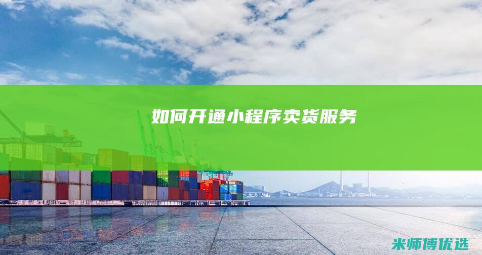 如何开通小程序卖货服务