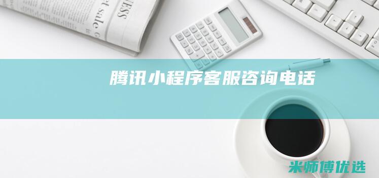 腾讯小程序客服咨询电话