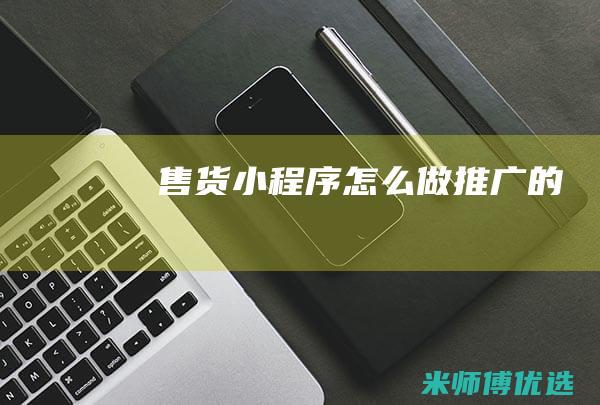 售货小程序怎么做推广的