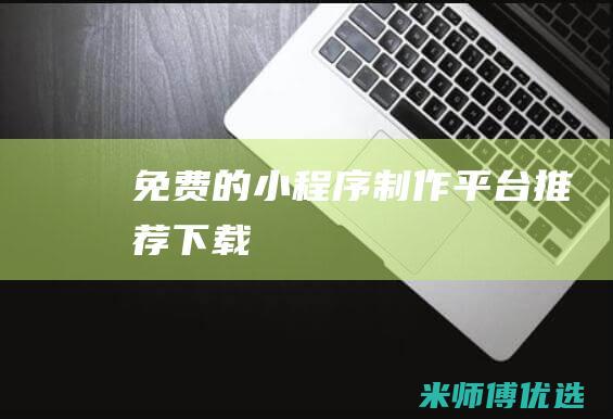 免费的小程序制作平台推荐下载