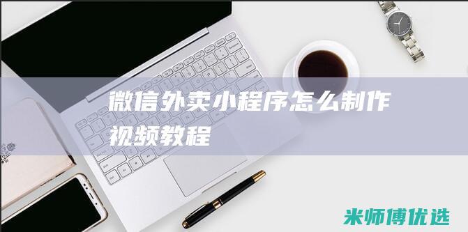 微信外卖小程序怎么制作视频教程