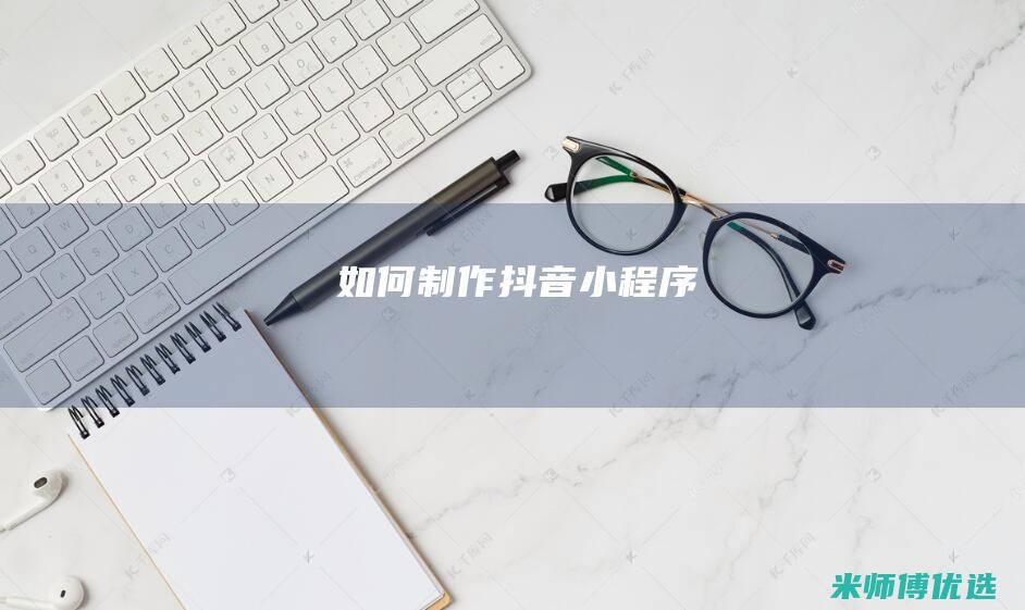 如何制作抖音小程序