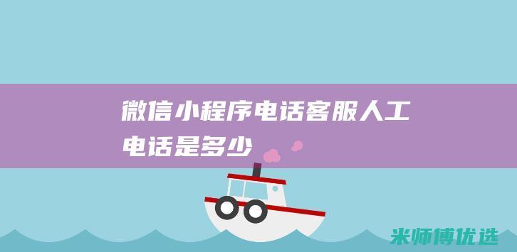 微信小程序电话客服人工电话是多少