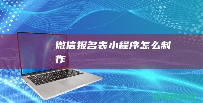 微信报名表小程序怎么制作