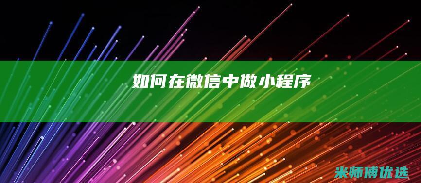如何在微信中做小程序