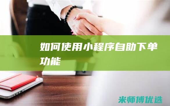 如何使用小程序自助下单功能