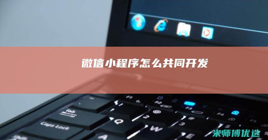 微信小程序怎么共同开发
