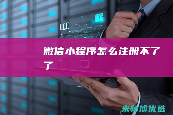 微信小程序怎么注册不了了