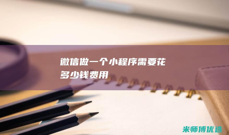 微信做一个小程序需要花多少钱费用