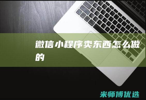 微信小程序卖东西怎么做的
