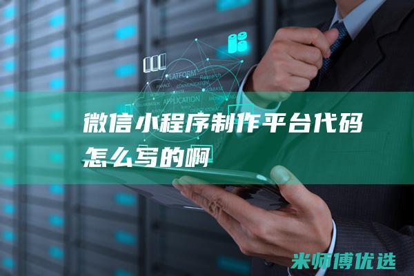 微信小程序制作平台代码怎么写的啊