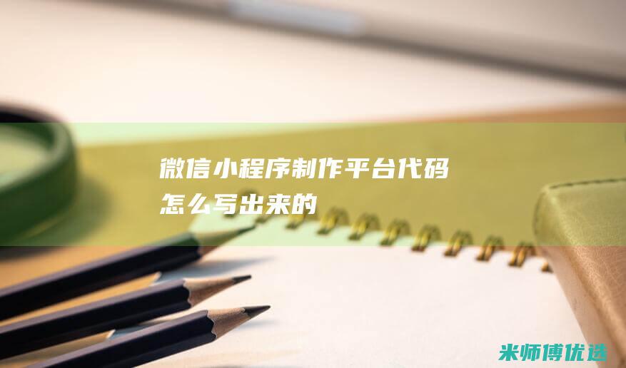 微信小程序制作平台代码怎么写出来的