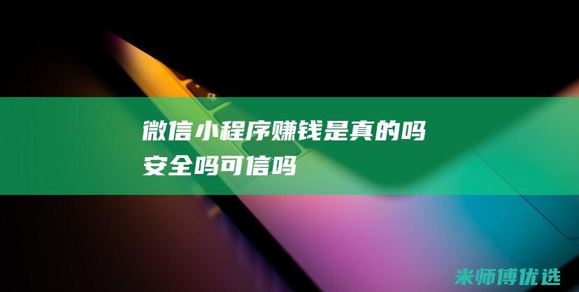 微信小程序赚钱是真的吗安全吗可信吗