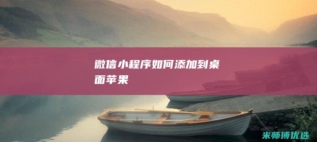 微信小程序如何添加到桌面苹果
