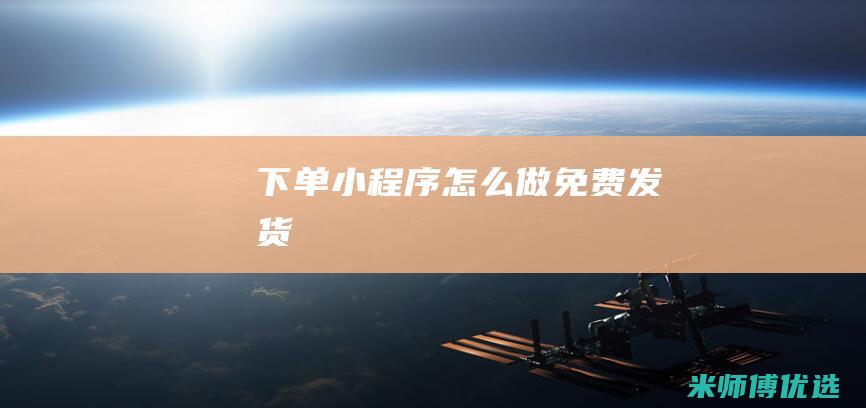 下单小程序怎么做免费发货