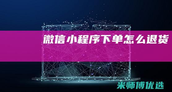 微信小程序下单怎么退货