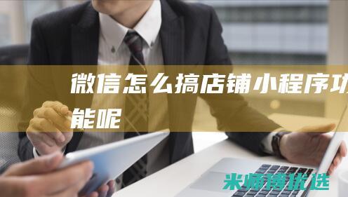微信怎么搞店铺小程序功能呢