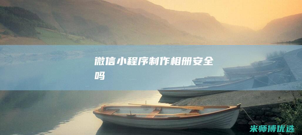 微信小程序制作相册安全吗