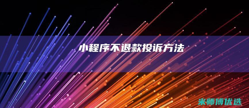 小程序不退款投诉方法