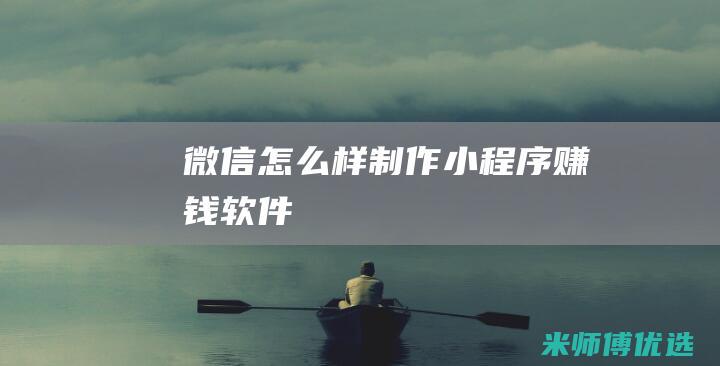 微信怎么样制作小程序赚钱软件