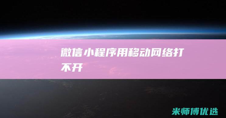 微信小程序用移动网络打不开