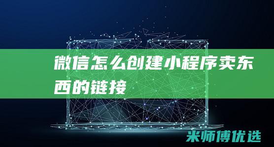 微信怎么创建小程序卖东西的链接