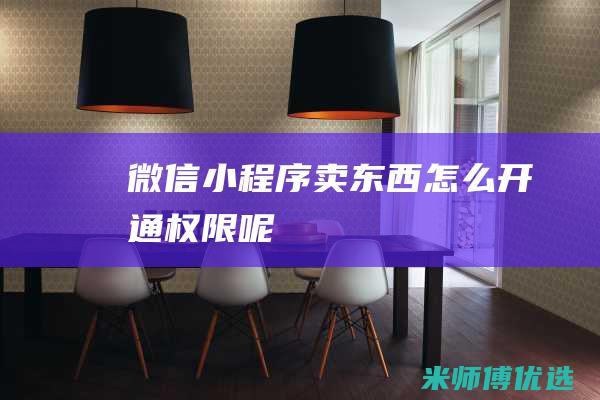 微信小程序卖东西怎么开通权限呢
