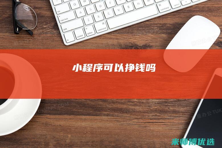 小程序可以挣钱吗