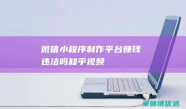 微信小程序制作平台赚钱违法吗知乎视频