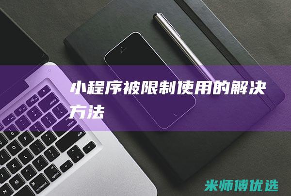 小程序被限制使用的解决方法