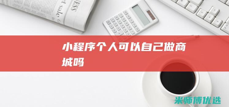 小程序个人可以自己做商城吗