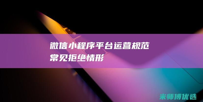 微信小程序平台运营规范常见拒绝情形