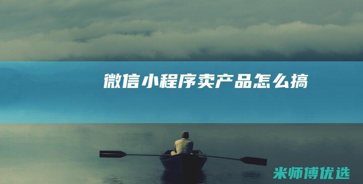 微信小程序卖产品怎么搞