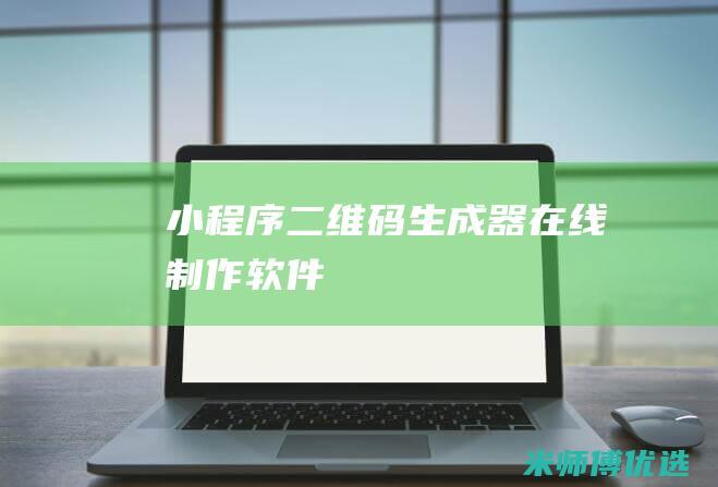 小程序二维码生成器在线制作软件