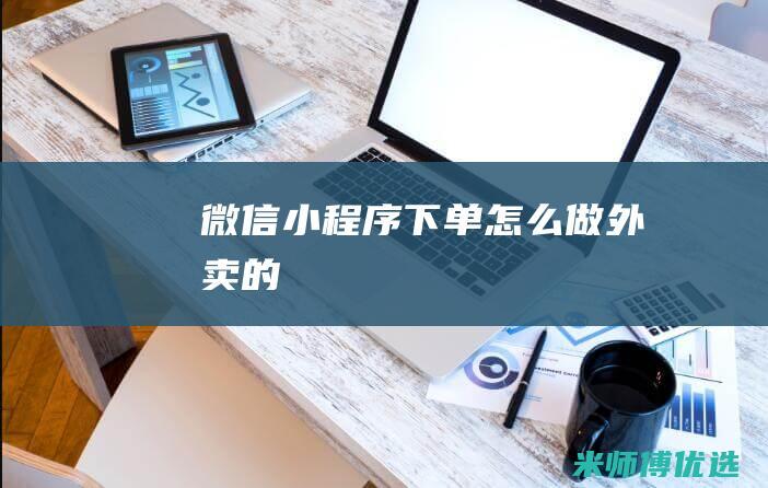 微信小程序下单怎么做外卖的