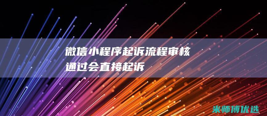 微信小程序起诉流程审核通过会直接起诉