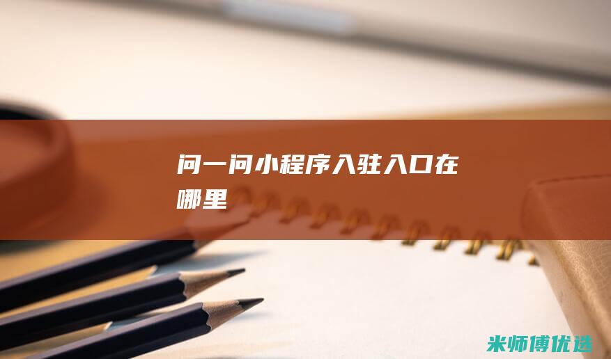 问一问小程序入驻入口在哪里