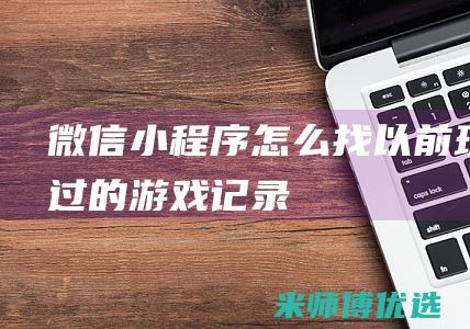 微信小程序怎么找以前玩过的游戏记录