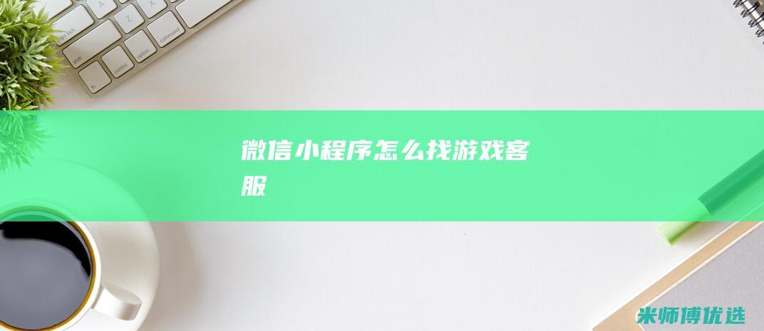 微信小程序怎么找游戏客服