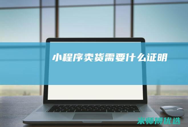 小程序卖货需要什么证明