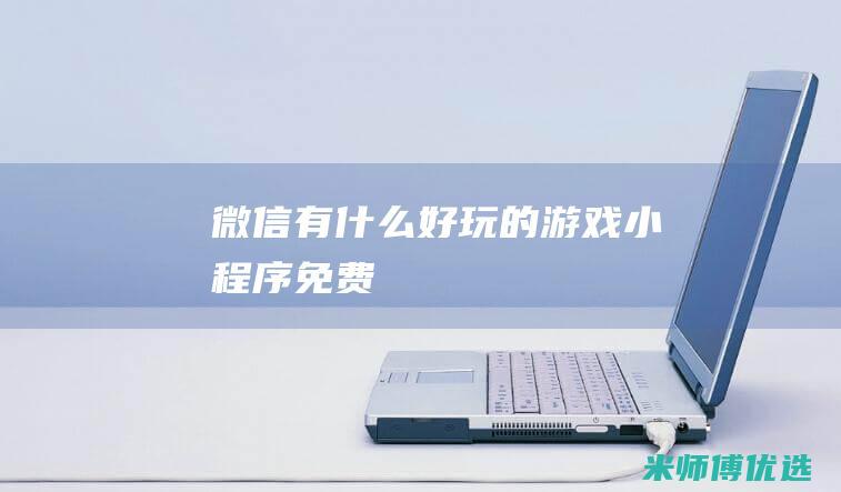 微信有什么好玩的游戏小程序免费