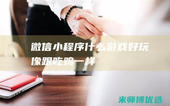 微信小程序什么游戏好玩像跟吃鸡一样